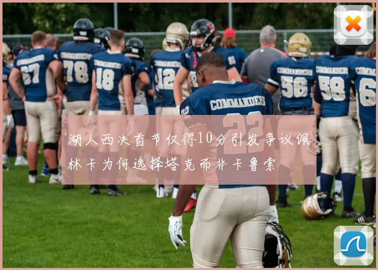 湖人西决首节仅得10分引发争议佩林卡为何选择塔克而非卡鲁索